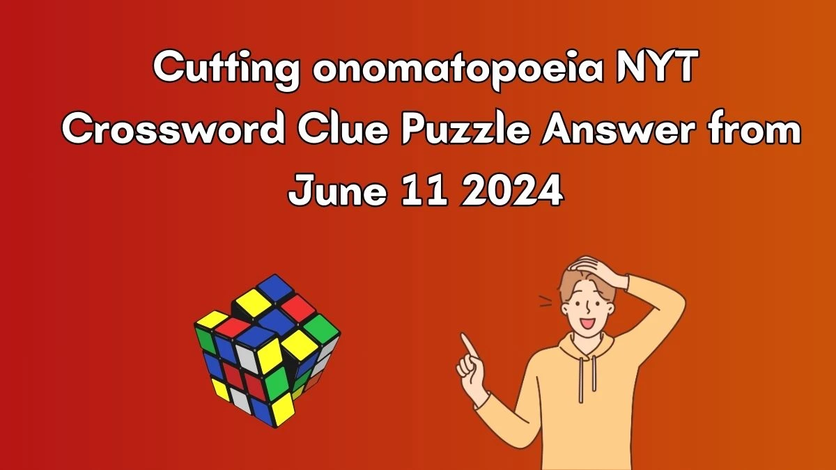 Cutting onomatopoeia NYT Crossword Clue Puzzle Answer from June 11 2024