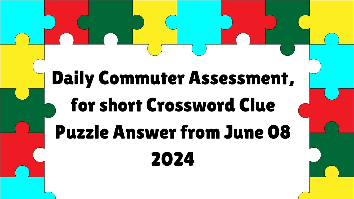 Daily Commuter Assessment, for short Crossword Clue Puzzle Answer from June 08 2024