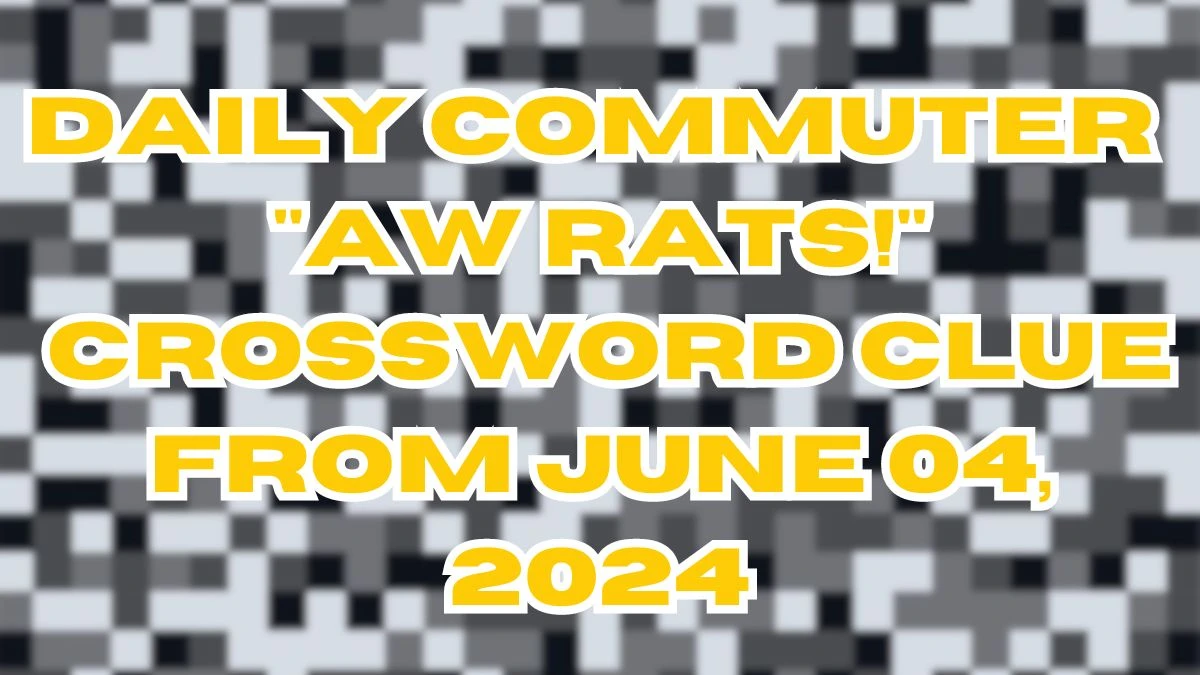 Daily Commuter Aw rats! Crossword Clue from June 04, 2024