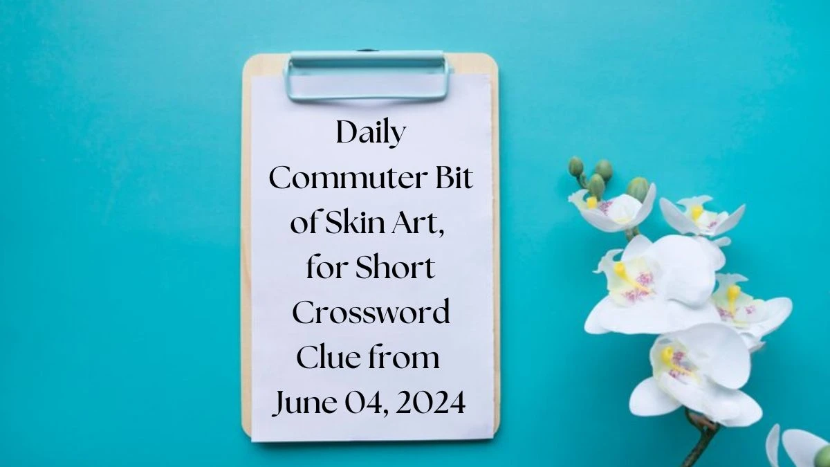 Daily Commuter Bit of Skin Art for Short Crossword Clue from June 04