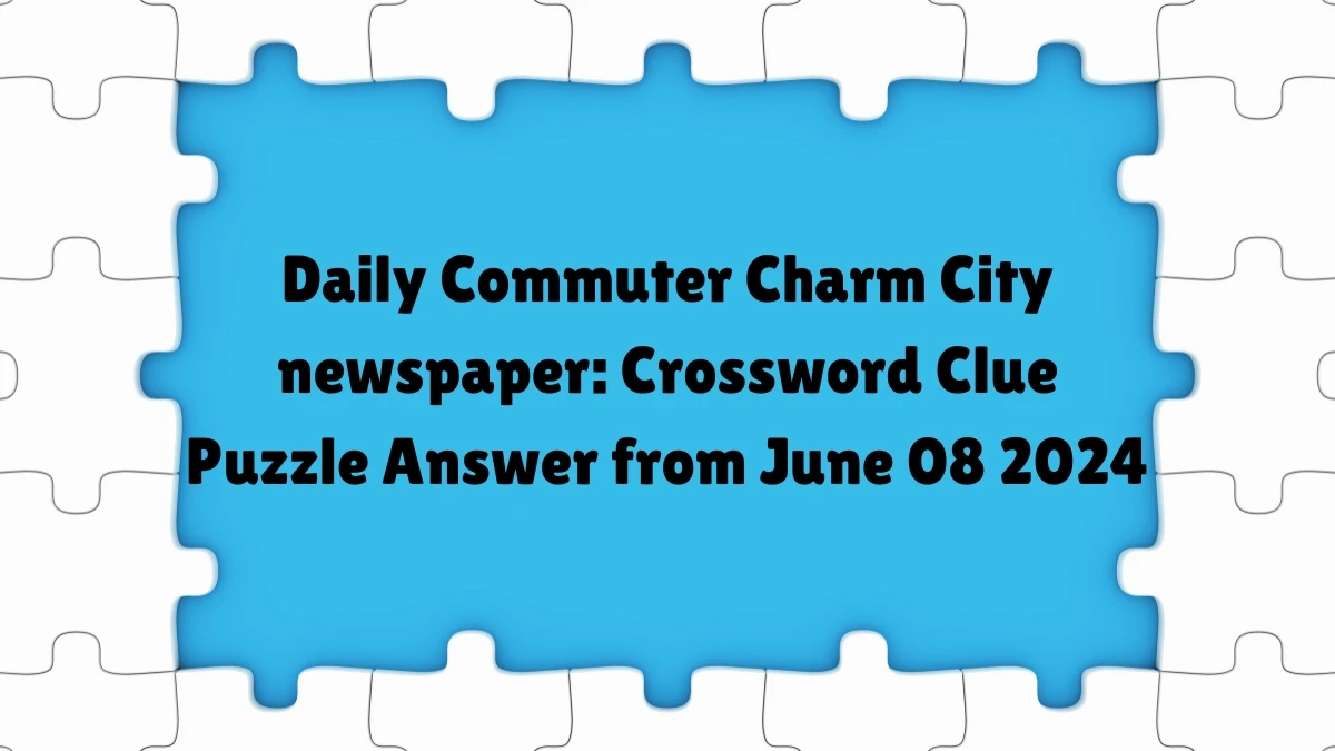 Daily Commuter Charm City newspaper: Crossword Clue Puzzle Answer from June 08 2024