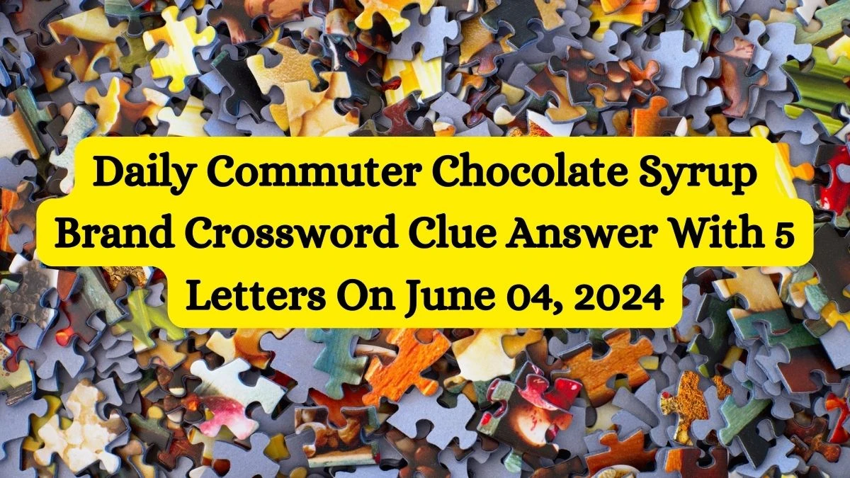 Daily Commuter Chocolate Syrup Brand Crossword Clue Answer With 5 Letters On June 04, 2024