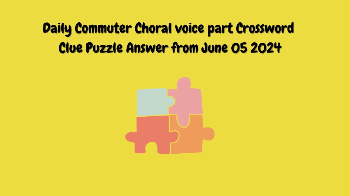 Daily Commuter Choral voice part Crossword Clue Puzzle Answer from June 05 2024