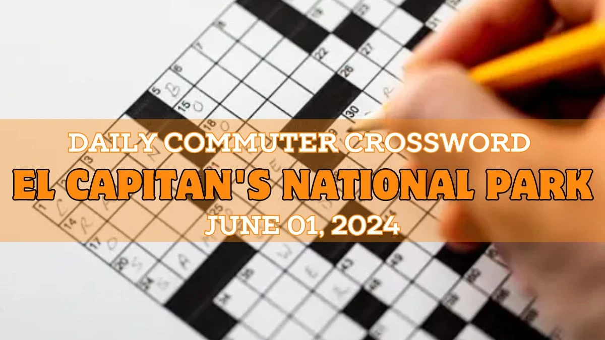 Daily Commuter Crossword Clue El Capitan's national park Answer For Today June 01, 2024