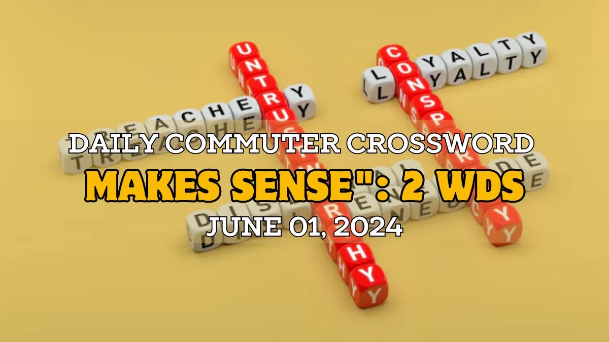 Daily Commuter Crossword Clue Makes sense: 2 wds. Answer Given Here For June 01, 2024