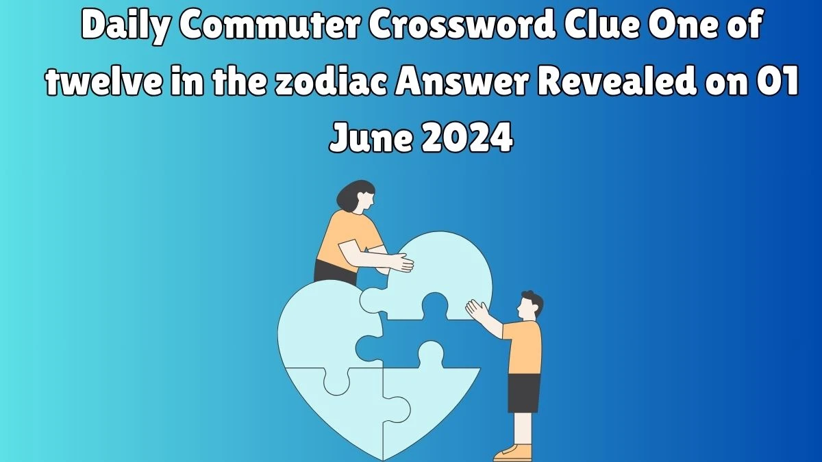 Daily Commuter Crossword Clue One of twelve in the zodiac Answer Revealed on 01 June 2024