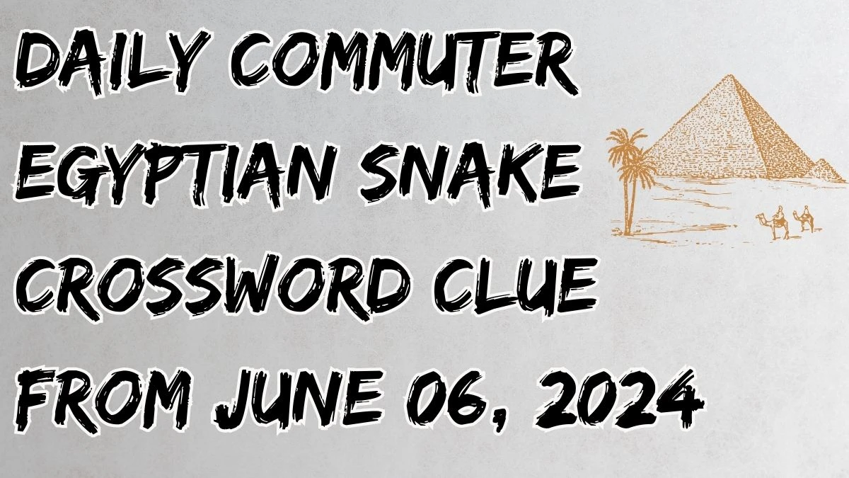 Daily Commuter Egyptian Snake Crossword Clue From June 06, 2024