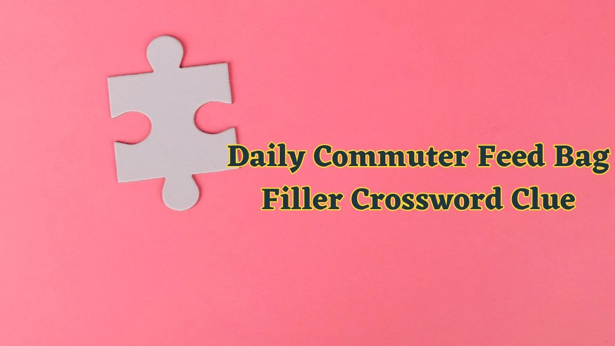 Daily Commuter Feed Bag Filler Crossword Clue Puzzle Answer from June 07 2024