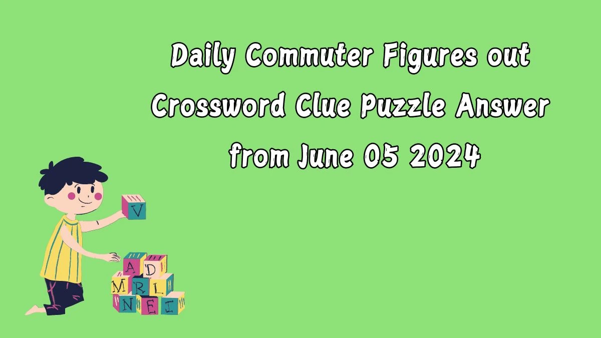 Daily Commuter Figures out Crossword Clue Puzzle Answer from June 05 2024