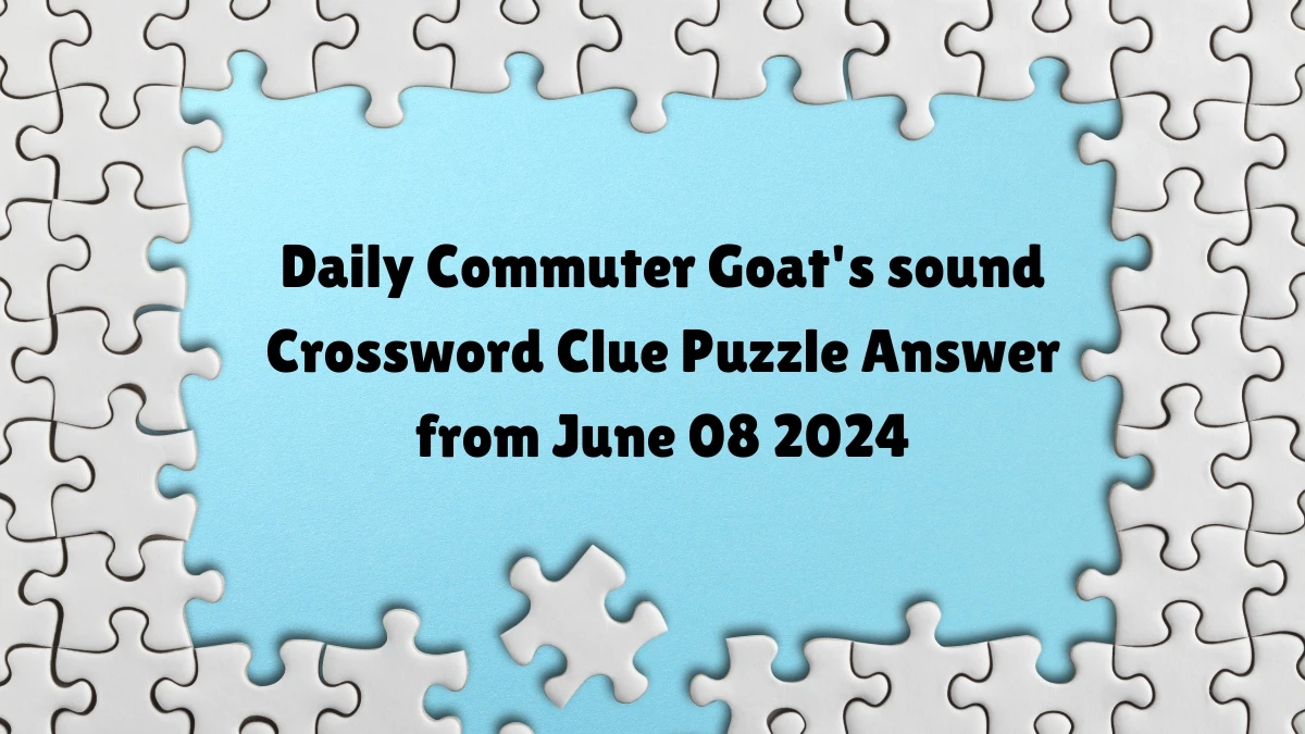 Daily Commuter Goat's sound Crossword Clue Puzzle Answer from June 08 2024