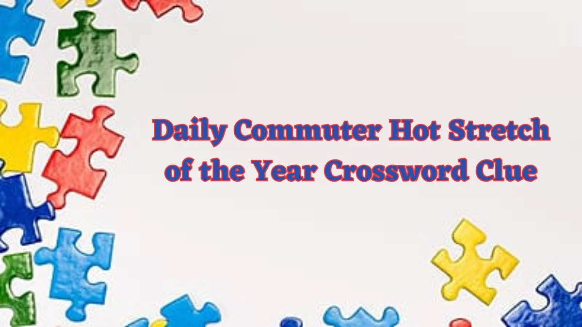 Daily Commuter Hot Stretch of the Year Crossword Clue Puzzle Answer from June 07 2024