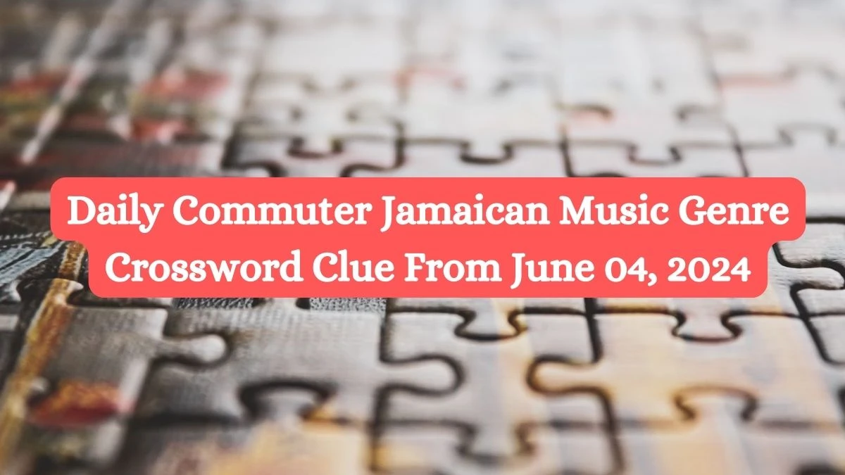 Daily Commuter Jamaican Music Genre Crossword Clue From June 04, 2024