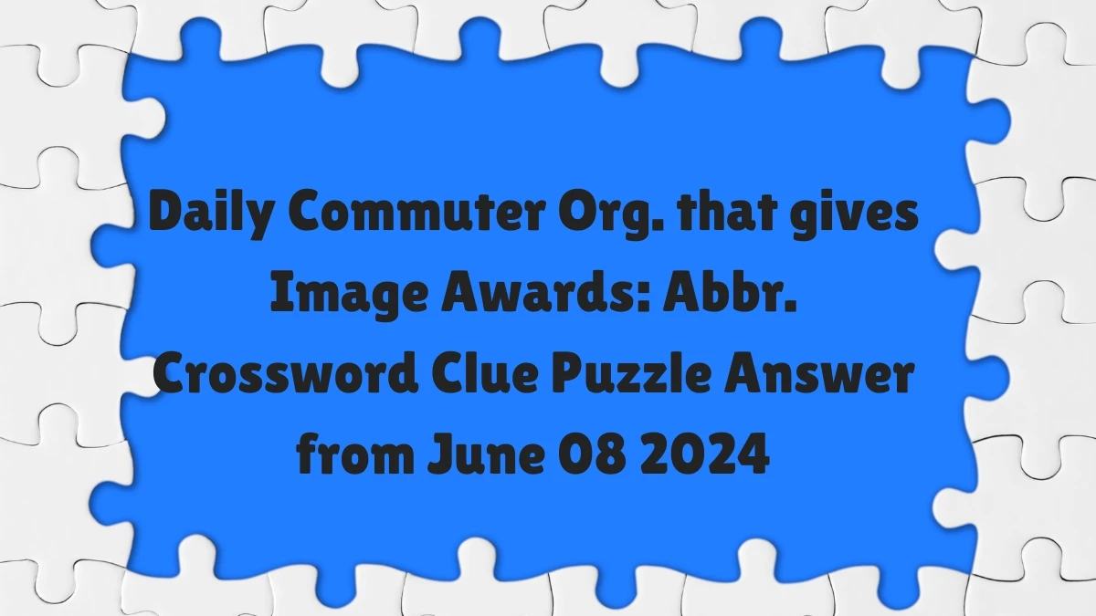 Daily Commuter Org. that gives Image Awards: Abbr. Crossword Clue Puzzle Answer from June 08 2024