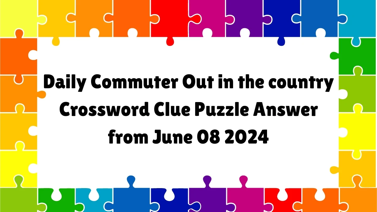 Daily Commuter Out in the country Crossword Clue Puzzle Answer from June 08 2024