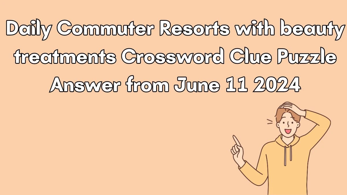 Daily Commuter Resorts with beauty treatments Crossword Clue Puzzle