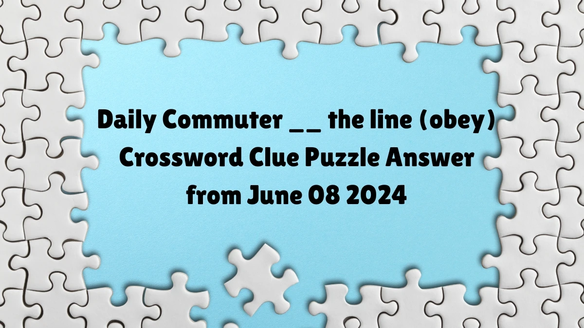 Daily Commuter __ the line (obey) Crossword Clue Puzzle Answer from June 08 2024