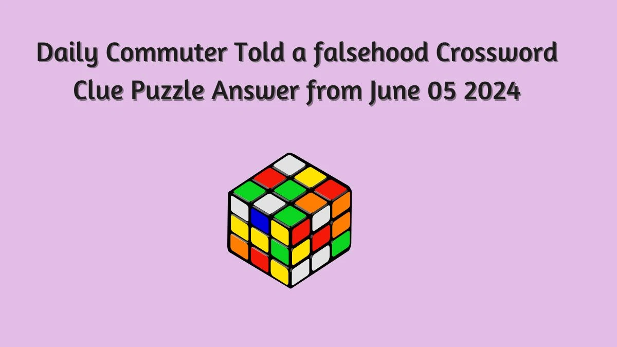 Daily Commuter Told a falsehood Crossword Clue Puzzle Answer from June 05 2024