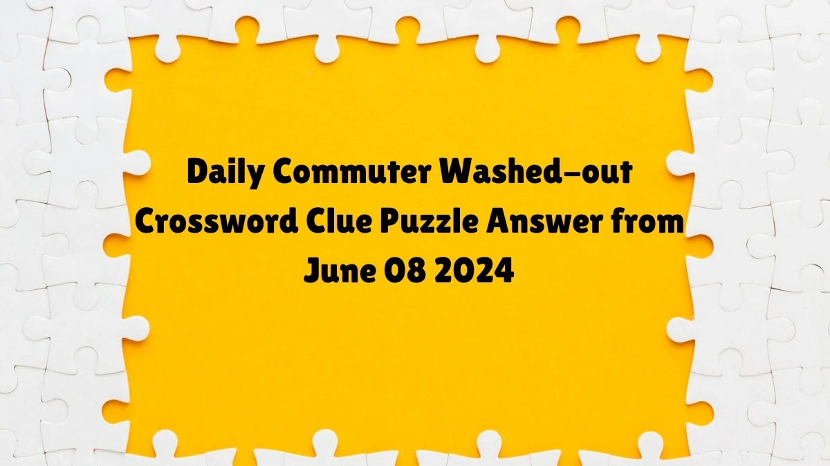 Daily Commuter Washed out Crossword Clue Puzzle Answer from June 08