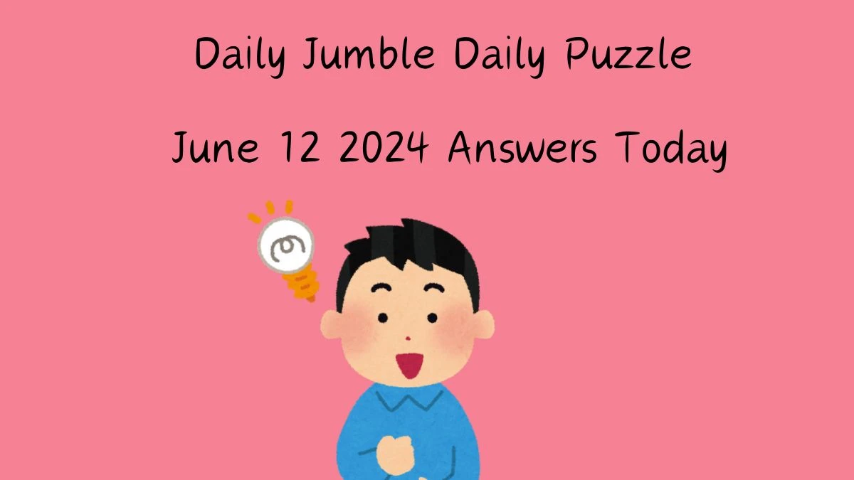 Daily Jumble Daily Puzzle June 12 2024 Answers Today