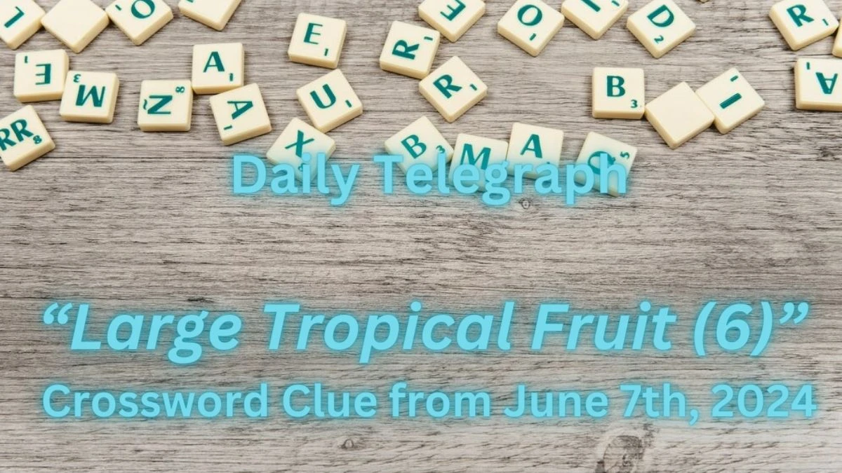 Daily Telegraph “Large Tropical Fruit (6)” Crossword Clue from June 7th, 2024