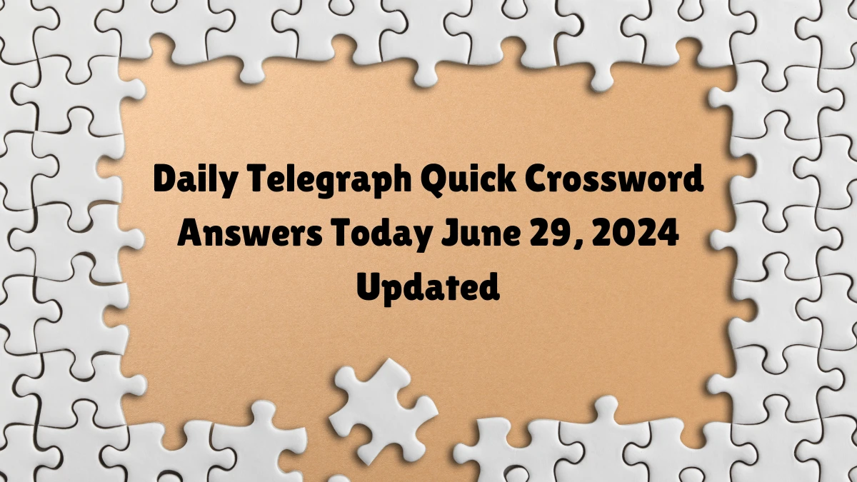 Daily Telegraph Quick Crossword Answers Today June 29, 2024 Updated
