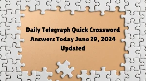 Daily Telegraph Quick Crossword Answers Today June 29, 2024 Updated