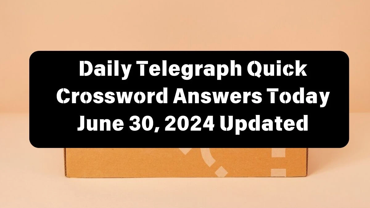 Daily Telegraph Quick Crossword Answers Today June 30, 2024 Updated