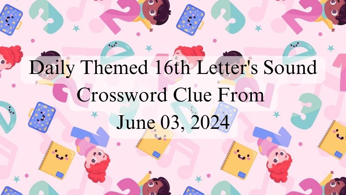Daily Themed 16th Letter's Sound Crossword Clue From June 03, 2024