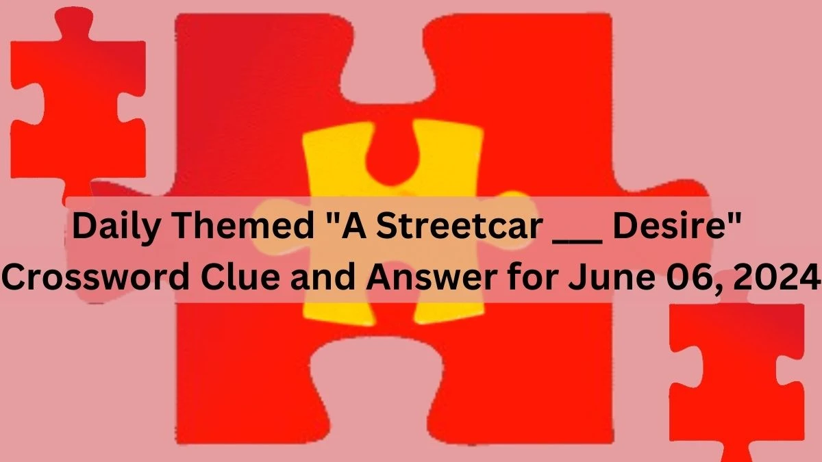 Daily Themed A Streetcar ___ Desire Crossword Clue and Answer for June 06, 2024