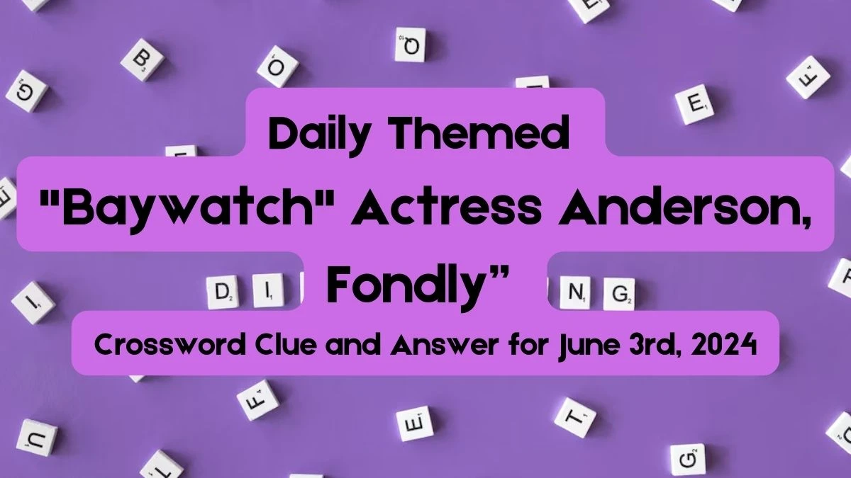 Daily Themed Baywatch Actress Anderson, Fondly” Crossword Clue and Answer for June 3rd, 2024