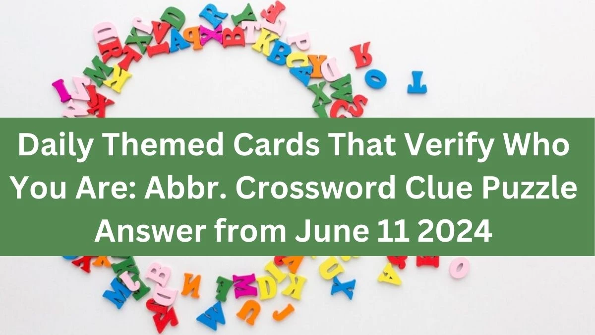 Daily Themed Cards That Verify Who You Are: Abbr. Crossword Clue Puzzle Answer from June 11 2024