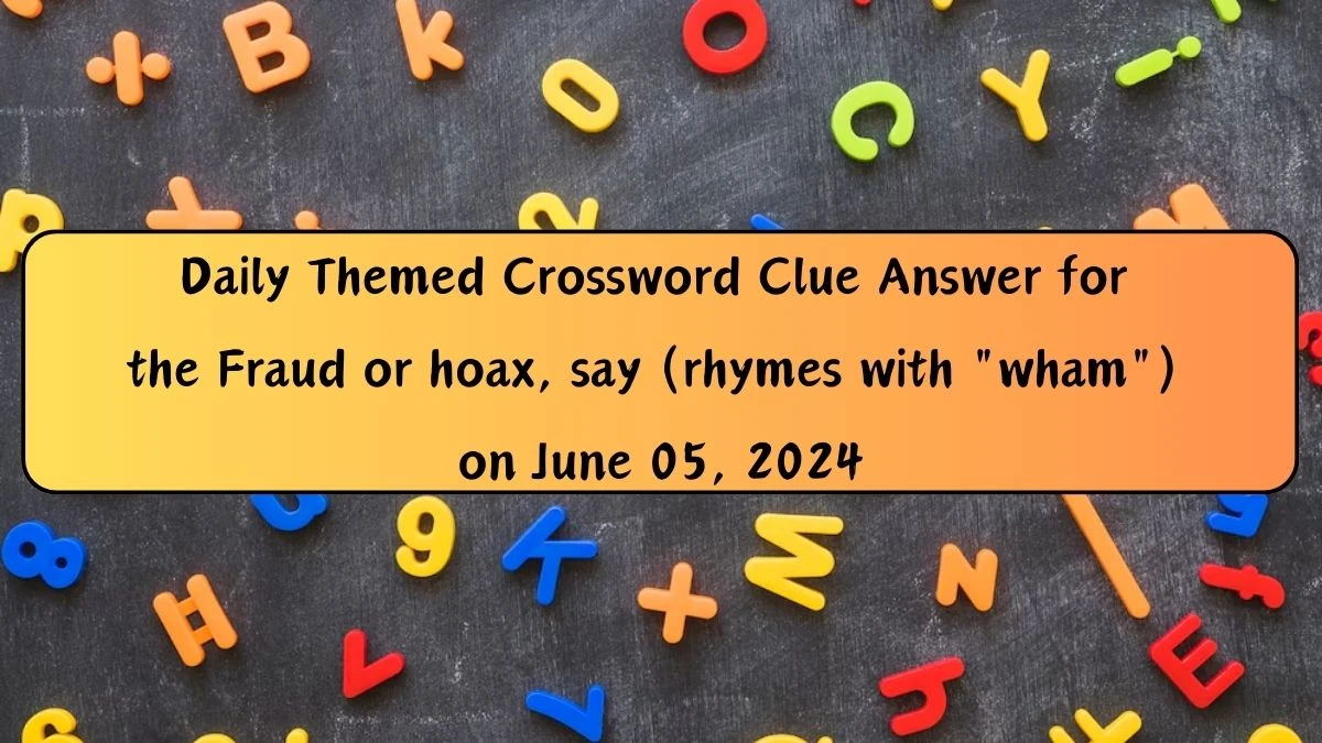 Daily Themed Crossword Clue Answer for the Fraud or hoax, say (rhymes with wham) on June 05, 2024