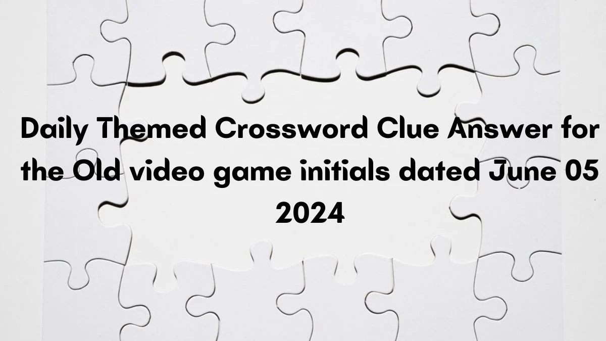 Daily Themed Crossword Clue Answer for the Old video game initials dated June 05 2024