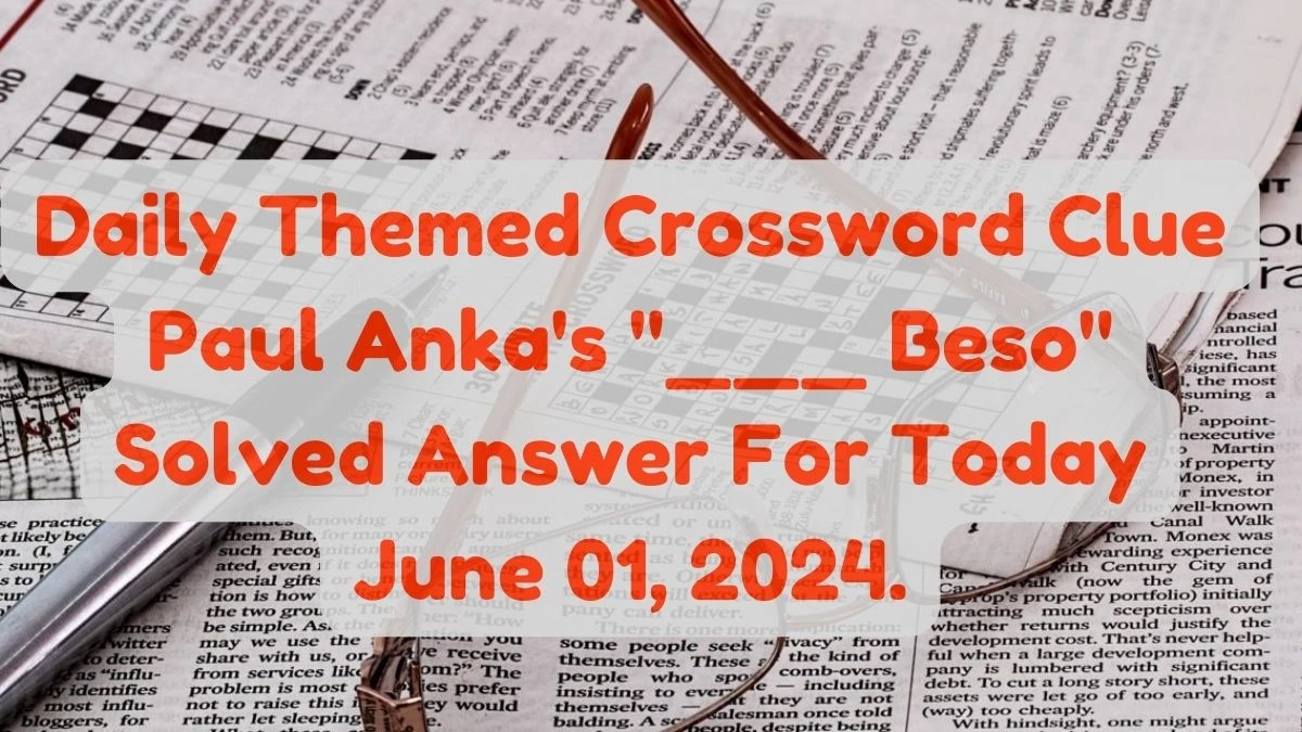 Daily Themed Crossword Clue Paul Anka's ___ Beso Solved Answer For Today June 01, 2024.