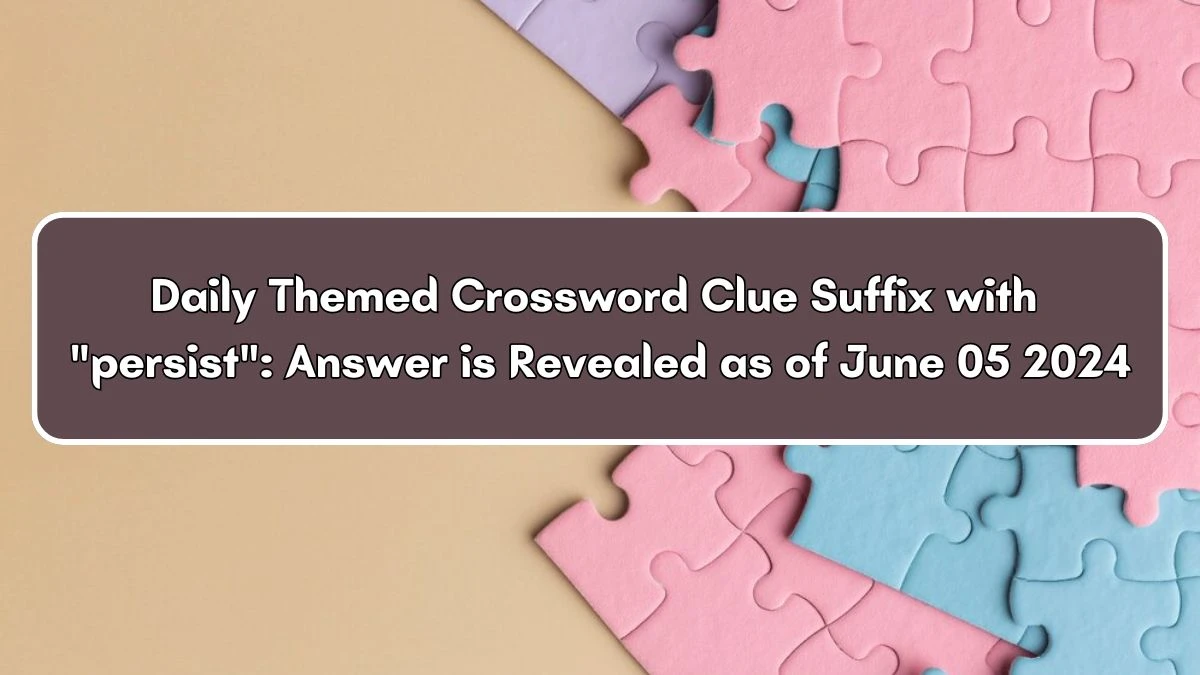 Daily Themed Crossword Clue Suffix with persist:​ Answer is Revealed as of June 05 2024