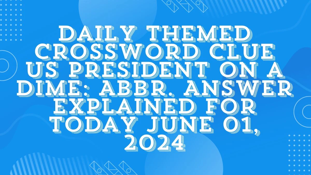 Daily Themed Crossword Clue US President on a Dime: Abbr. Answer Explained For Today June 01, 2024.