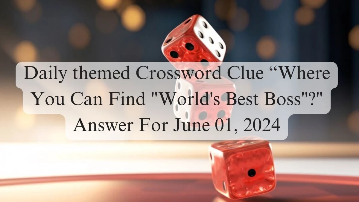 Daily themed Crossword Clue “Where You Can Find World's Best Boss? Answer For June 01, 2024