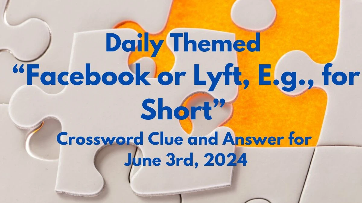 Daily Themed “Facebook or Lyft, E.g., for Short” Crossword Clue and Answer for June 3rd, 2024