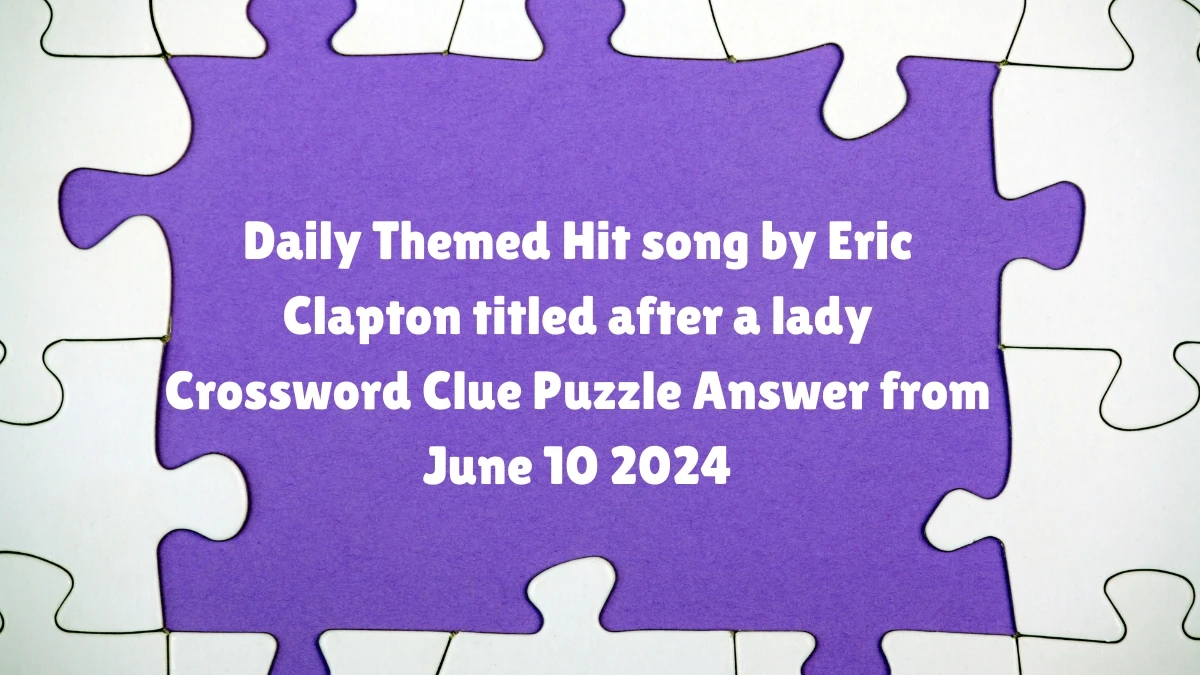 Daily Themed Hit song by Eric Clapton titled after a lady Crossword Clue Puzzle Answer from June 10 2024