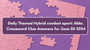 Daily Themed ​Hybrid combat sport: Abbr. Crossword Clue Answers for June 05 2024