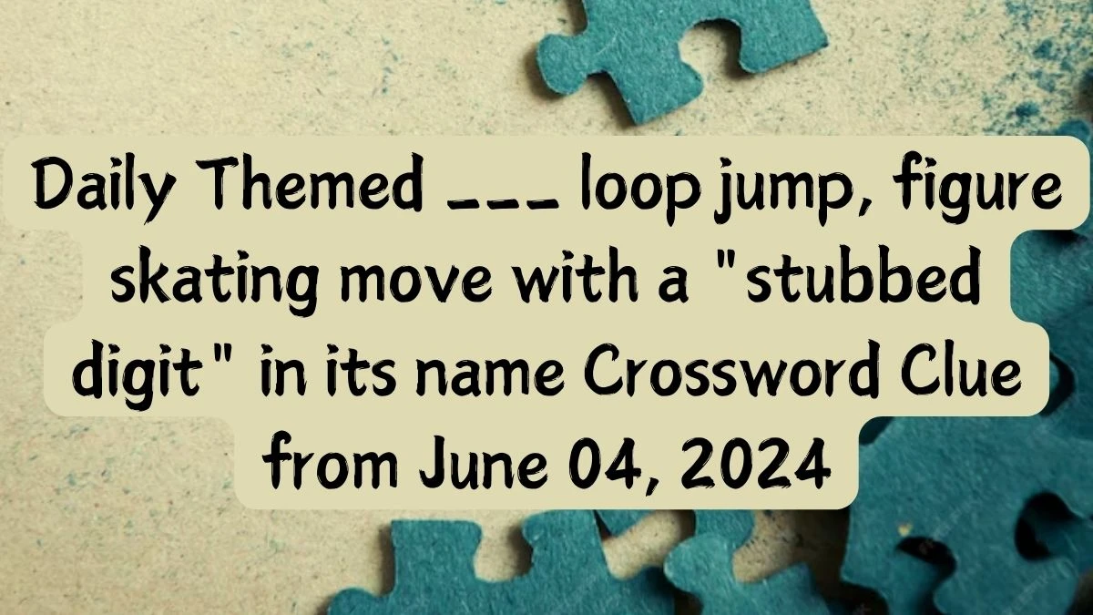 Daily Themed ___ loop jump, figure skating move with a stubbed digit in its name Crossword Clue from June 04, 2024