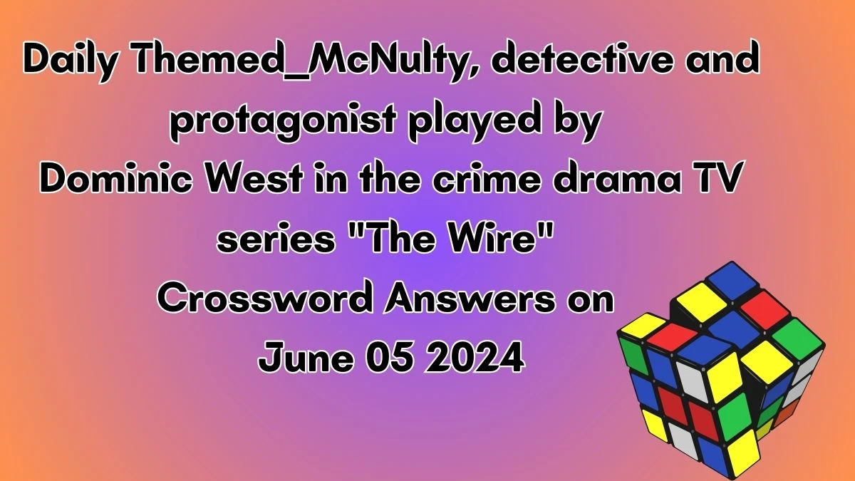 Daily Themed ___ McNulty, detective and protagonist played by Dominic West in the crime drama TV series The Wire Crossword Answers on June 05 2024