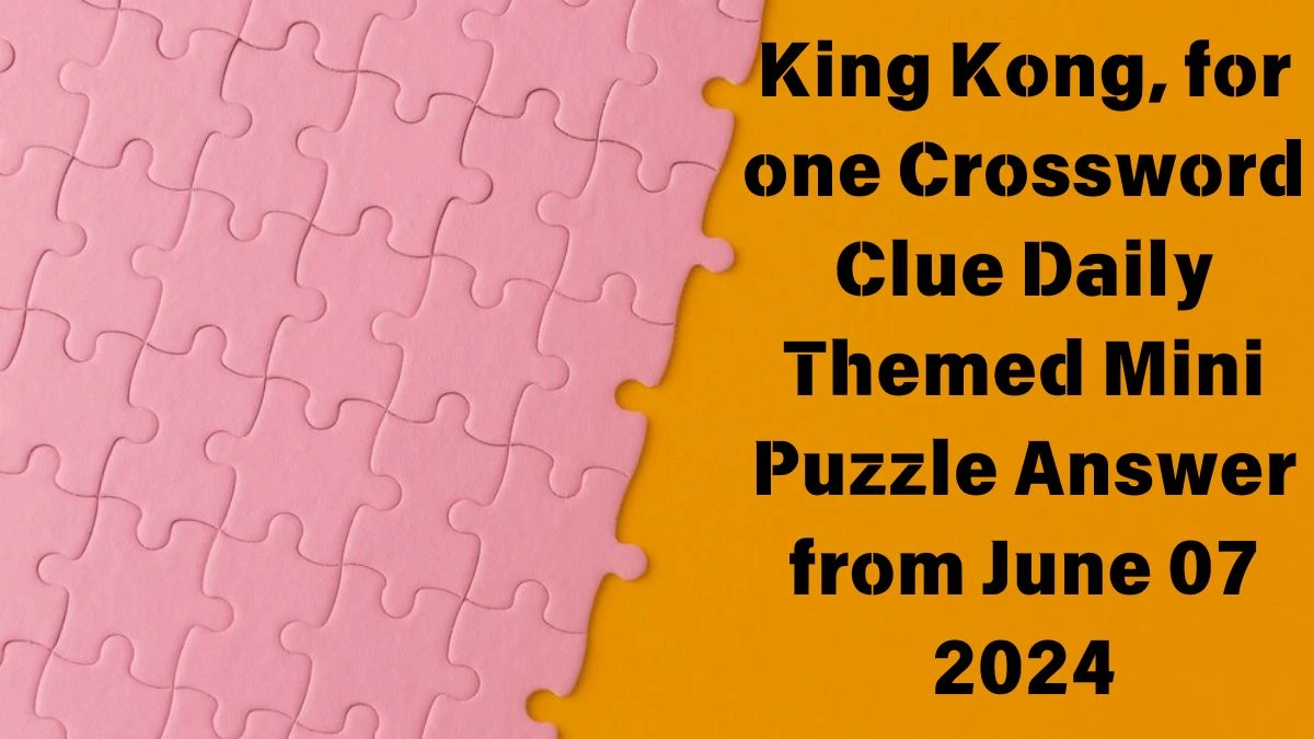 Daily Themed Mini King Kong, for one Crossword Clue Puzzle Answer from June 07 2024