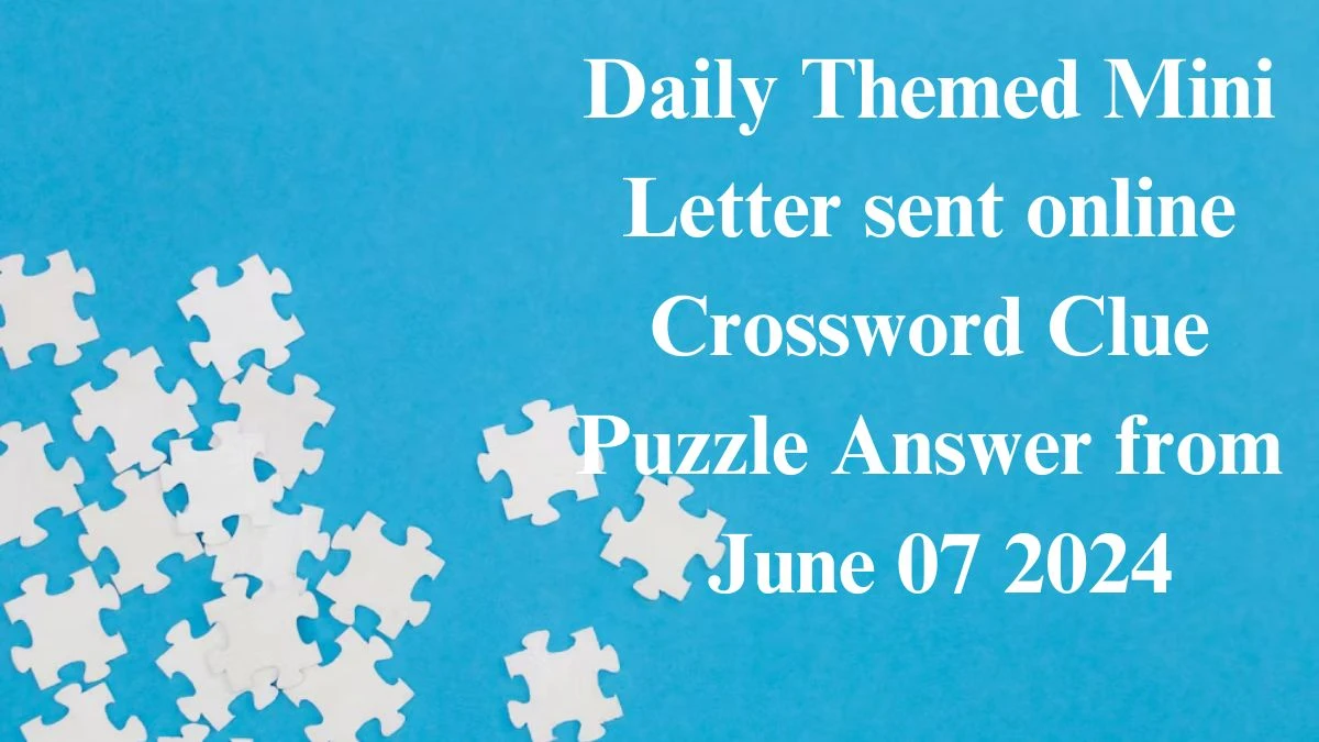 Daily Themed Mini Letter sent online Crossword Clue Puzzle Answer from June 07 2024