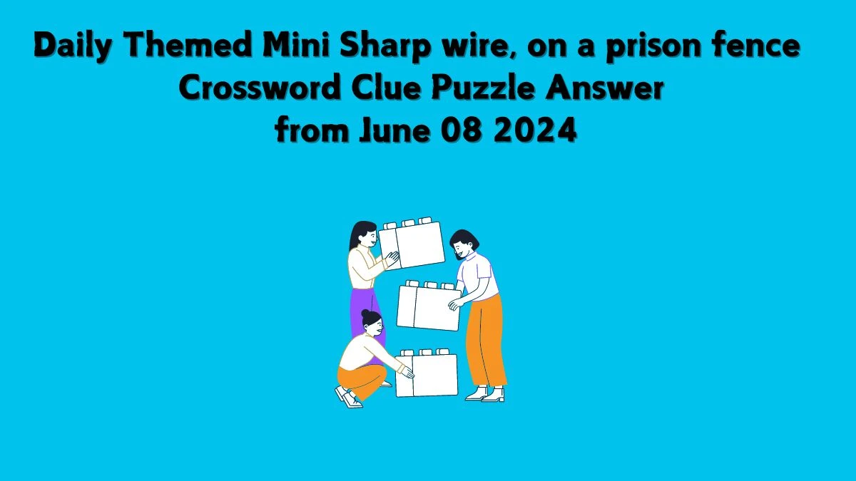 Daily Themed Mini Sharp wire, on a prison fence Crossword Clue Puzzle Answer from June 08 2024