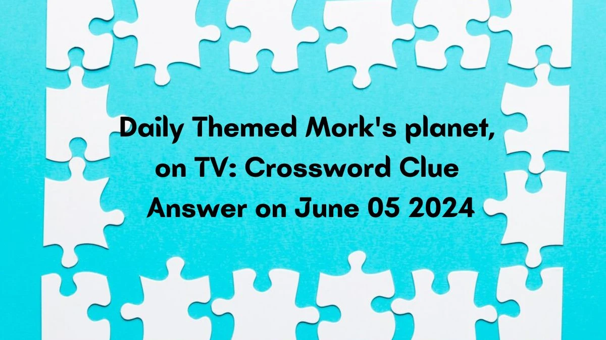 Daily Themed Mork's planet, on TV:​ Crossword Clue Answer on June 05 2024