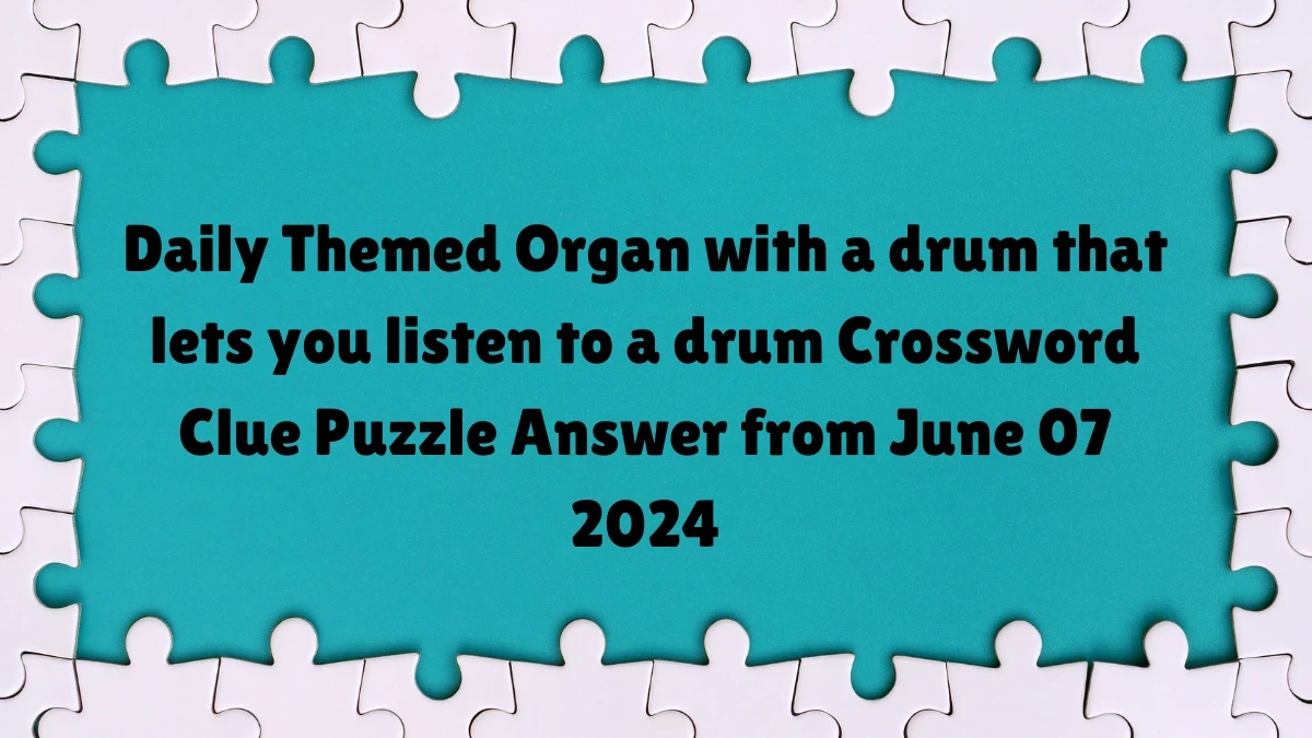 Daily Themed Organ with a drum that lets you listen to a drum Crossword Clue Puzzle Answer from June 07 2024