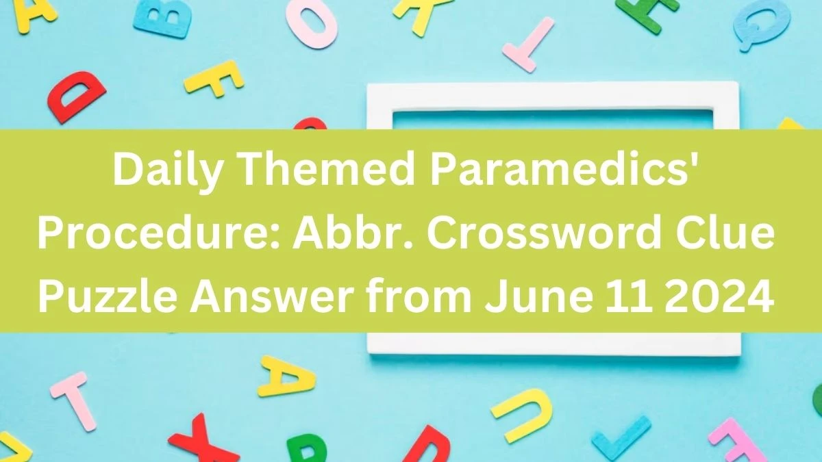 Daily Themed Paramedics' Procedure: Abbr. Crossword Clue Puzzle Answer from June 11 2024