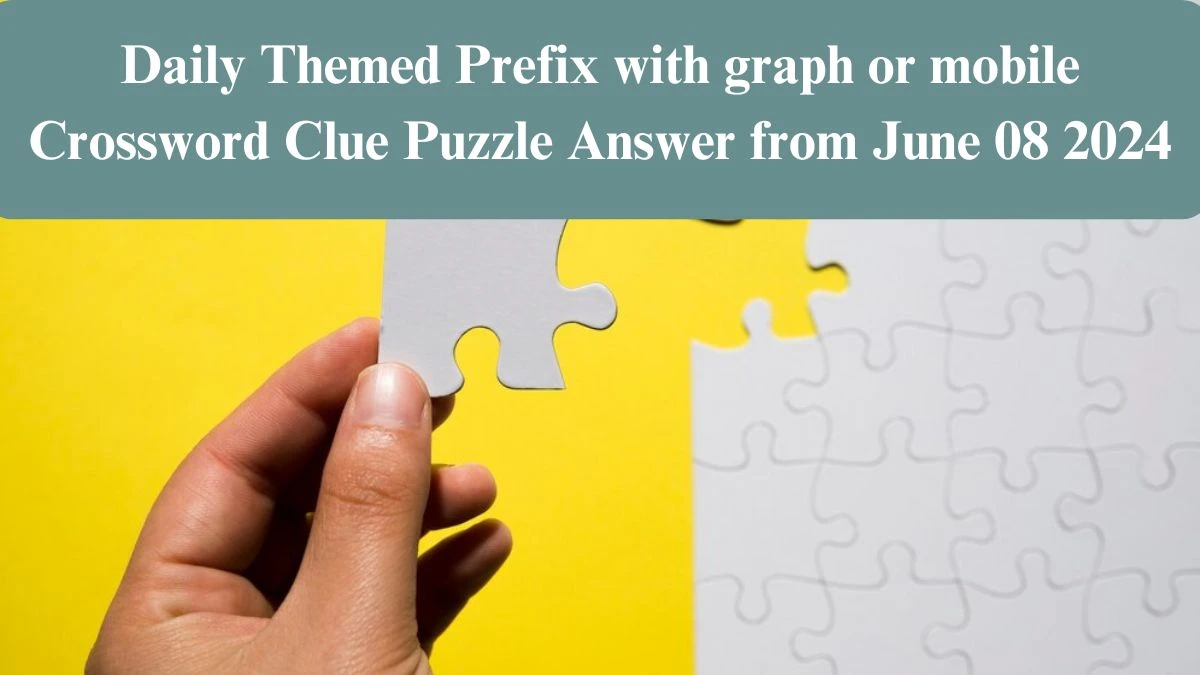 Daily Themed Prefix with graph or mobile Crossword Clue Puzzle Answer from June 08 2024