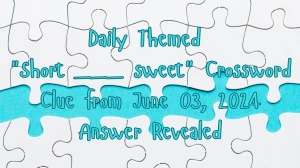 Daily Themed Short ___ sweet Crossword Clue from June 03, 2024 Answer Revealed